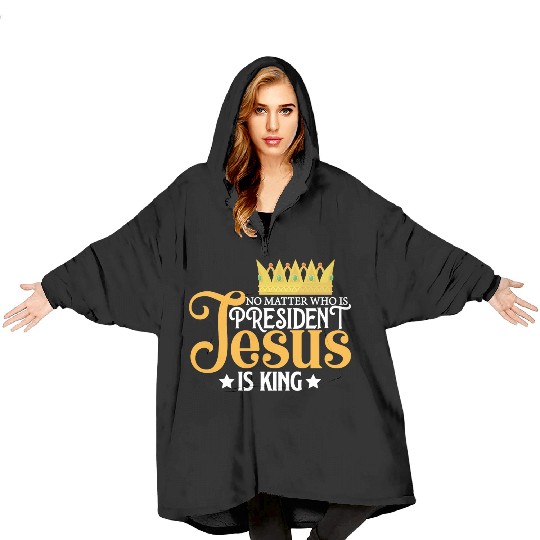 No Matter Who Is President Jesus Is King Blanket Hoodies