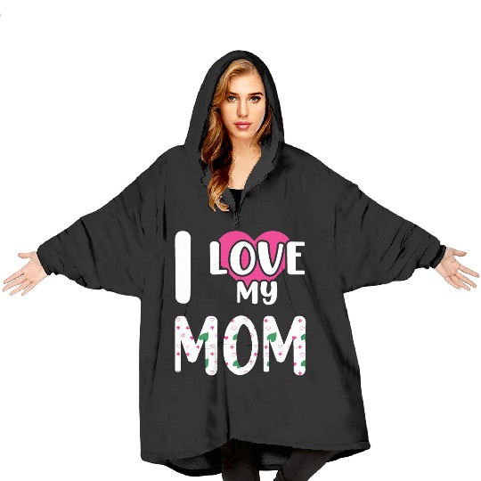 I love My Mom / I Love My Mommy/ I Love My Mother Blanket Hoodies