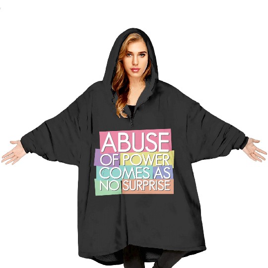 Abuse of power comes as no surprise Blanket Hoodies