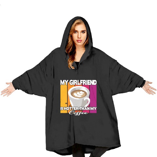My girlfriend is hotter than my coffee Blanket Hoodies