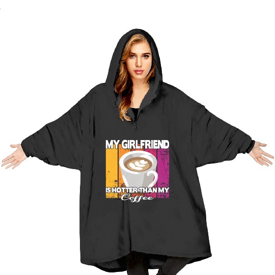 My girlfriend is hotter than my coffee Blanket Hoodies
