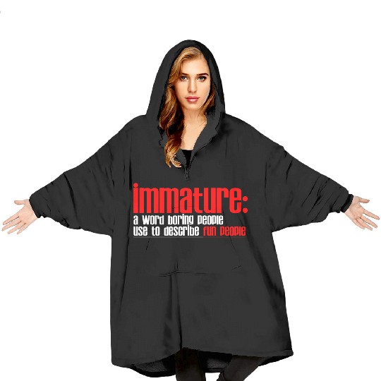 Immature A Word People Use To Describe Fun People2 Blanket Hoodies