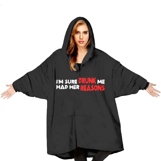 I'm Sure Drunk Me Had Her Reasons 19 Blanket Hoodies