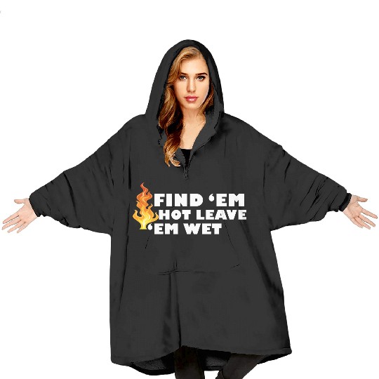Find 'Em Hot Leave 'Em Wet Funny Fire Fighter Resc Blanket Hoodies