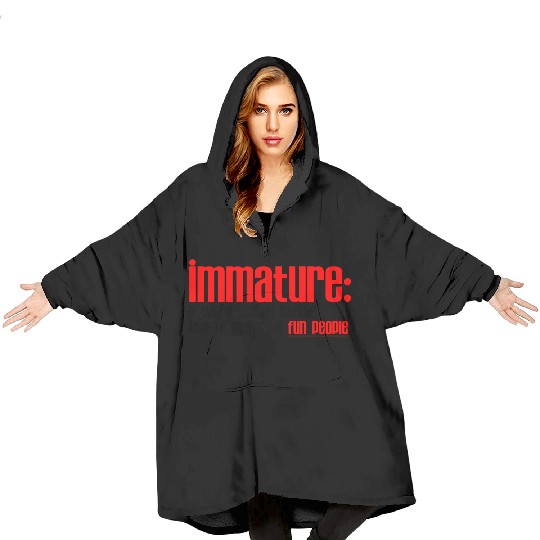 Immature A Word People Use To Describe Fun People2 Blanket Hoodies