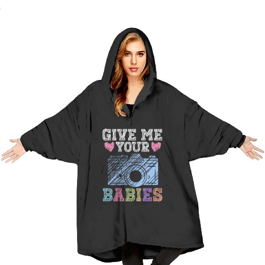 Give Me Your Babies - Newborn Photographer Blanket Hoodies