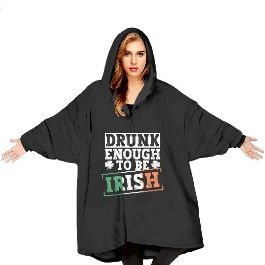 Drunk Enough To Be Irish - St Patricks Day Irish Blanket Hoodies