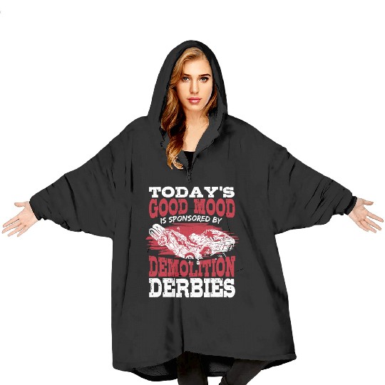 Today's Good Mood Is Sponsored By Demolition Derby Blanket Hoodies