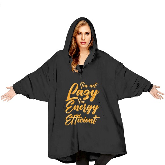 Funny Blanket Hoodies I'm not lazzy i'm energy efficient