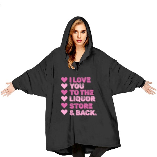 I Love You To The Liquor Store & Back Blanket Hoodies