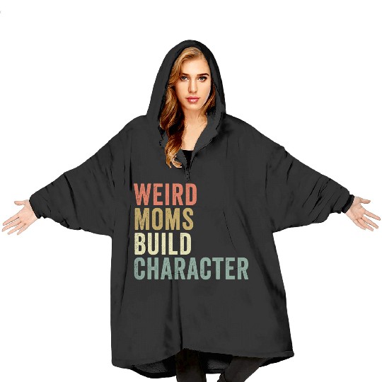 Weird Moms Build Character, Blanket Hoodies