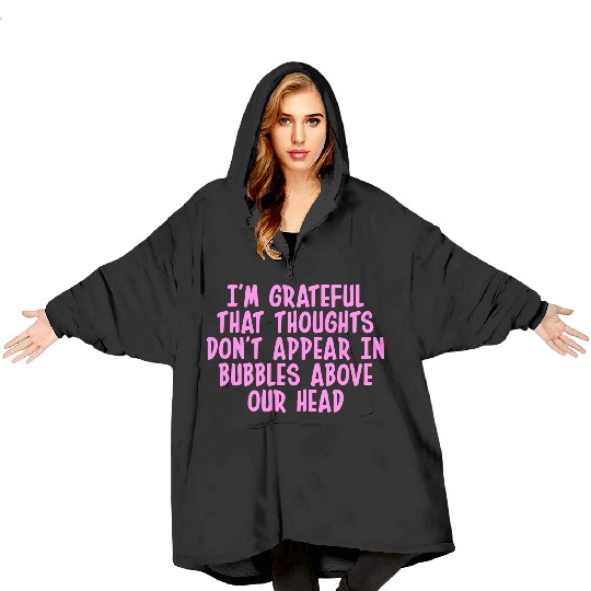 I'M GRATEFUL THAT THOUGHTS DON'T APPEAR IN BUBBLES Blanket Hoodies