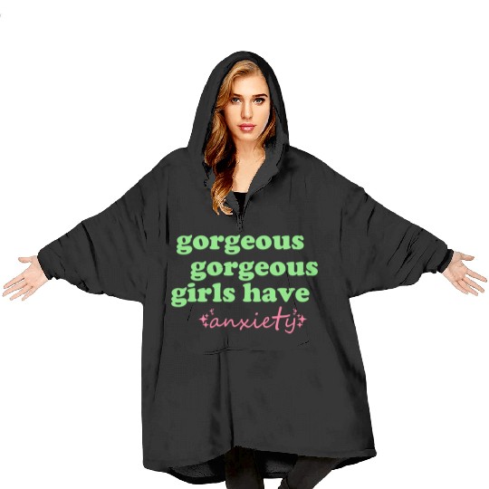 Gorgeous Gorgeous Girls Have Anxiety Blanket Hoodies