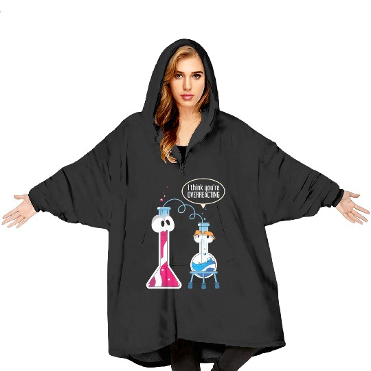 I Think You Are Overreacting Science Puns Chemist Blanket Hoodies