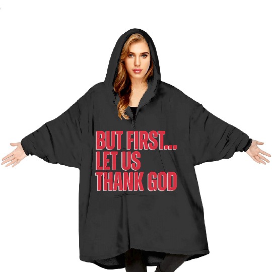 But First Let Us Thank God Christian Blanket Hoodies