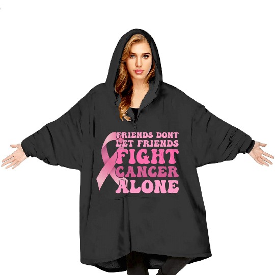 Friends dont let Friends Fight Cancer Alone - Blanket Hoodies