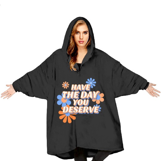 Have The Day You Deserve, vintage flower, motivati Blanket Hoodies