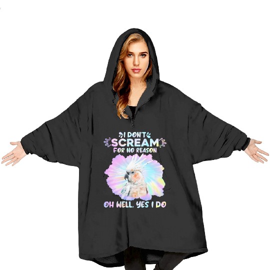 Cockatoos I don't Scream for no Reason Parrot love Blanket Hoodies