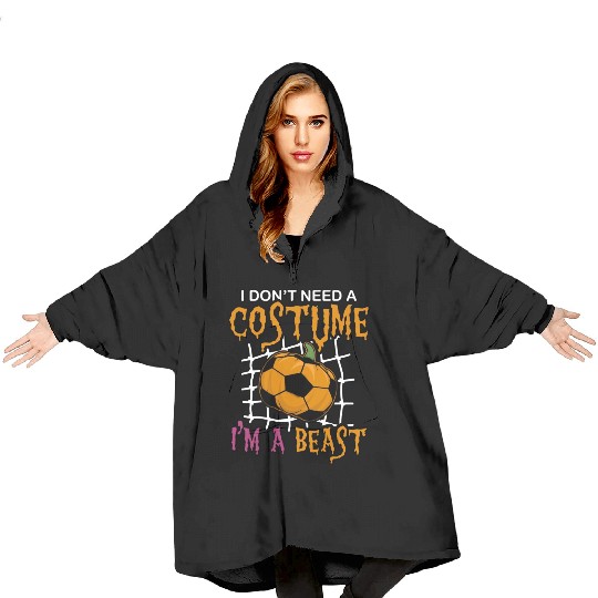 I Don't Need a Costume I'm a Beast Soccer Sports Blanket Hoodies