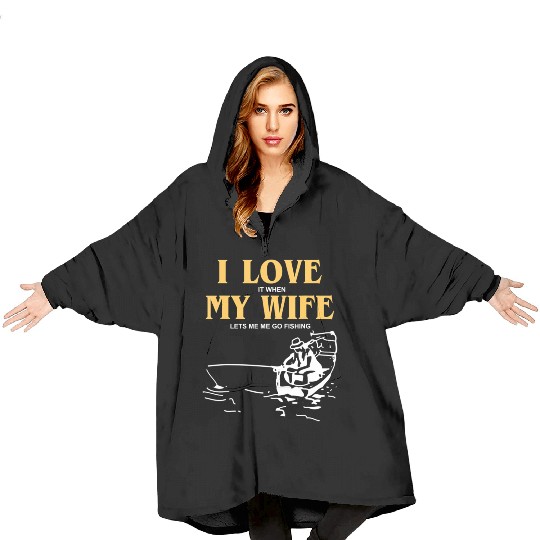 I Love It When My Wife Lets Me Go Fishing Funny Blanket Hoodies