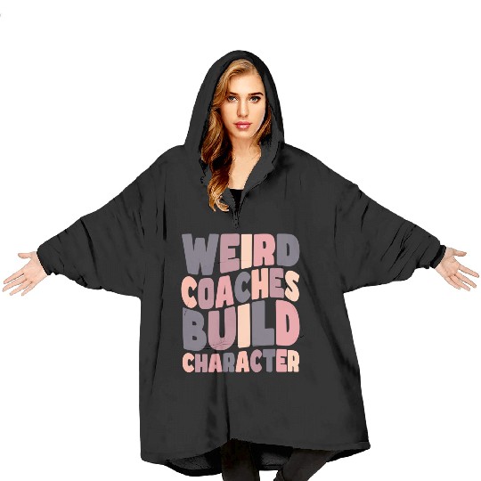 Weird Coaches Build Character Coach Blanket Hoodies