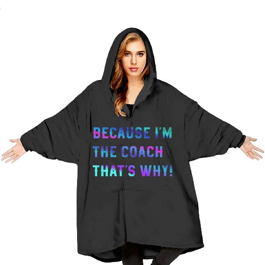Because I'm The Coach That's Why! Coach Sayings Blanket Hoodies