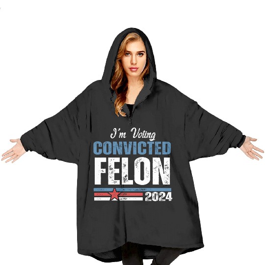 I'm Voting For The Convicted Felon 2024 Blanket Hoodies