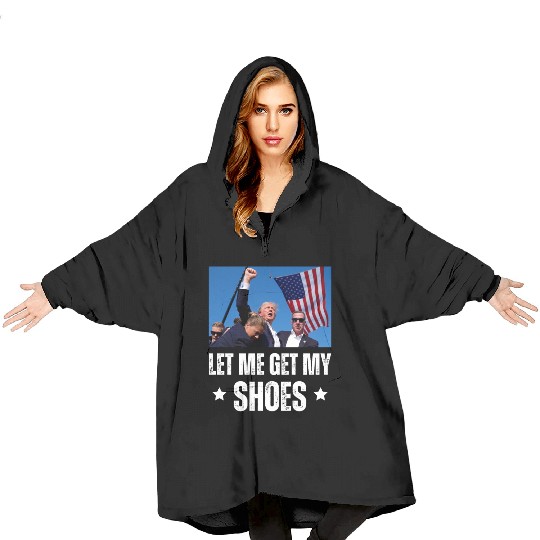 Let Me Get My Shoes - Trump Blanket Hoodies