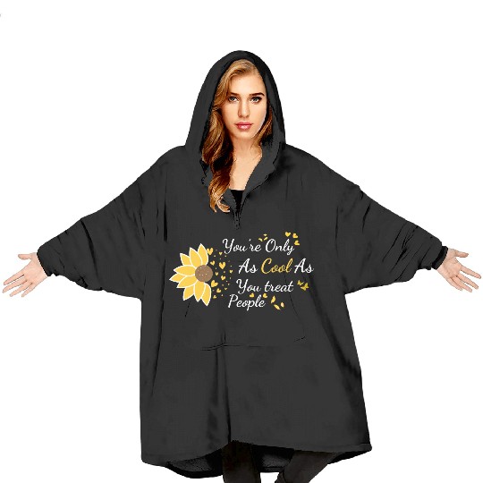 You re only as cool as you treat people sunflower Blanket Hoodies