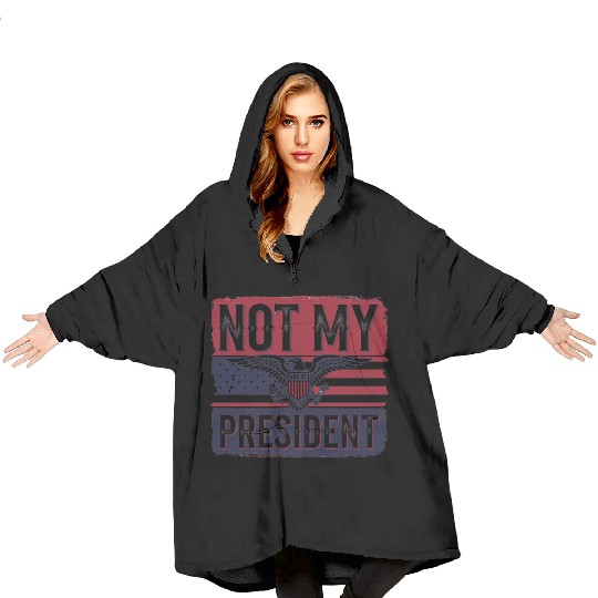 Not My President - Anti Trump Blanket Hoodies