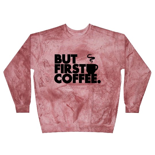 But First Coffee Blast Sweatshirts