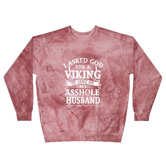I asked god a viking he sent me my asshole husband Blast Sweatshirts