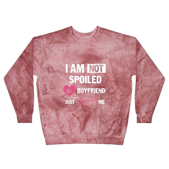 I am not spoiled my boyfriend just loves me Blast Sweatshirts