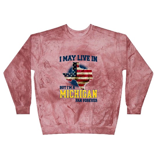 I MAY LIVE In Texas but I am a Michigan Fan Forever white Blast Sweatshirts