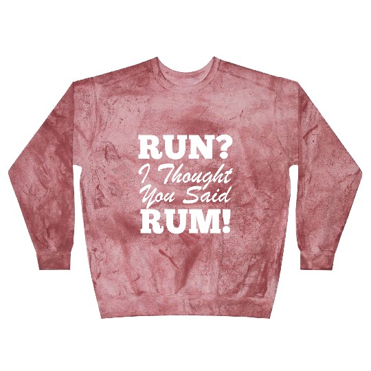 RUn ,I thought you sad RUM! Blast Sweatshirts