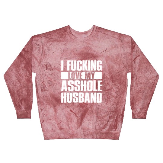 I fucking love my asshole husband Blast Sweatshirts