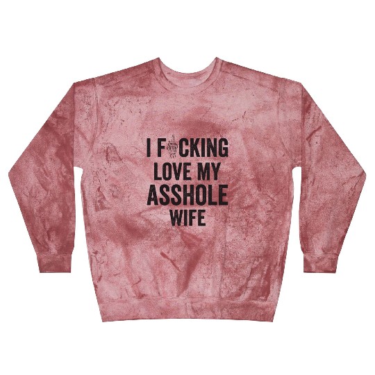 I Fucking Love My Asshole Wife Blast Sweatshirts