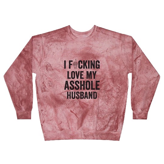 I Fucking Love My Asshole Husband Blast Sweatshirts