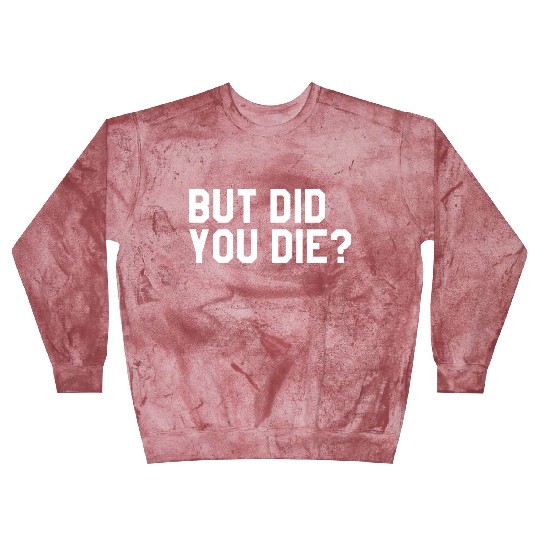 But Did You Die Mens Womens Tops Blast Sweatshirts