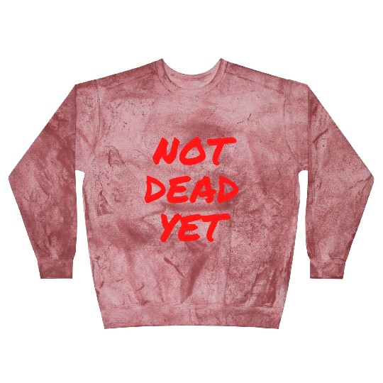 NOT DEAD YET (in graffiti red letters) Blast Sweatshirts