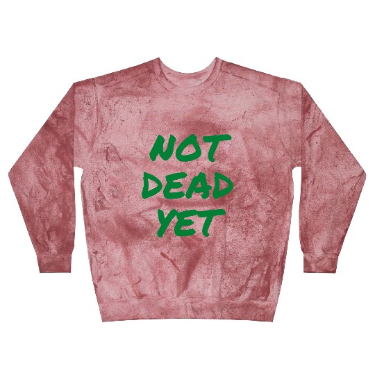 NOT DEAD YET (in green graffiti letters) Blast Sweatshirts