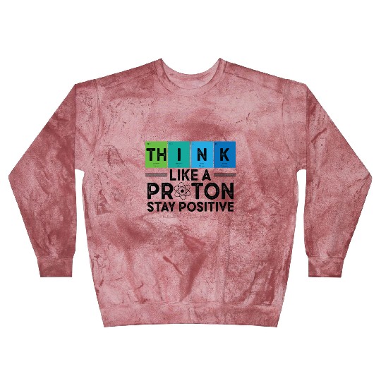Think Like A Proton And Stay Positive Science Blast Sweatshirts