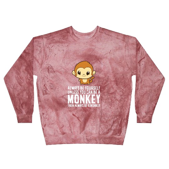 Always Be Yourself Unless You Can Be A Monkey Blast Sweatshirts