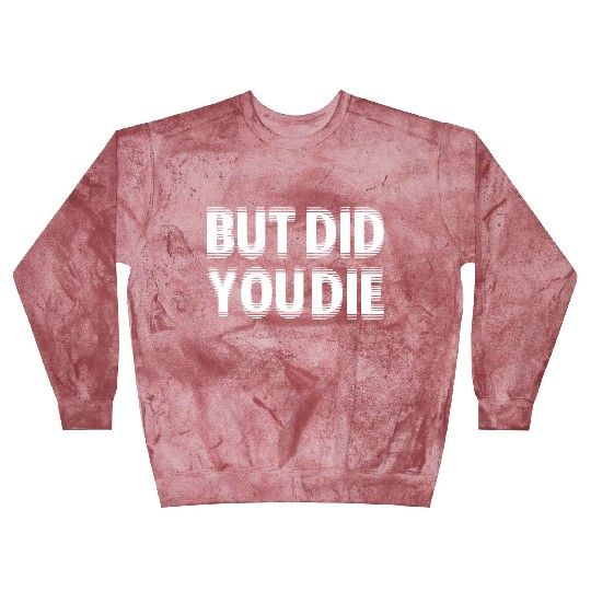 But Did You Die Blast Sweatshirts
