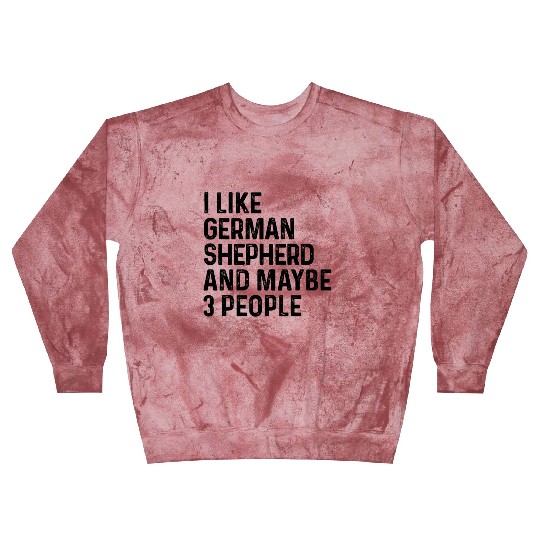 I Like German Shepherd And Maybe 3 People Dog Blast Sweatshirts