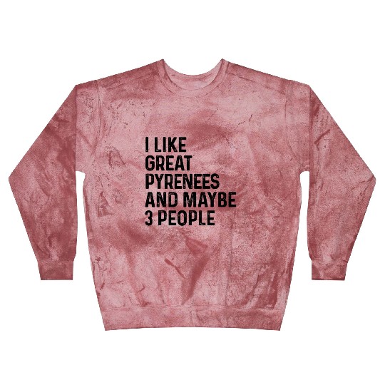 I Like Great Pyrenees And Maybe 3 People Dog Lover Blast Sweatshirts