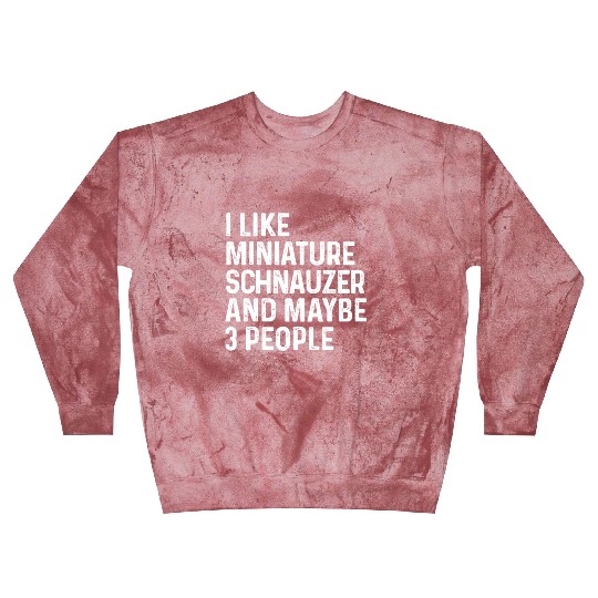 I Like Miniature Schnauzer And Maybe 3 People Dog Blast Sweatshirts