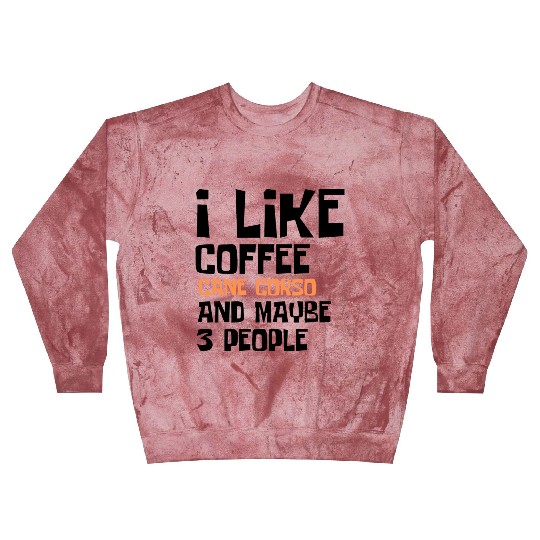 I Like Coffee Cane Corso And Maybe 3 People Blast Sweatshirts