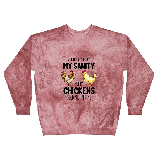 Sometimes I Question My Sanity But My Chickens Tol Blast Sweatshirts
