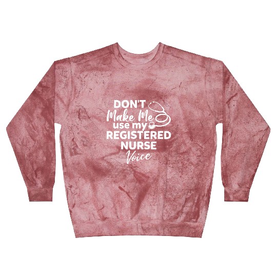 Don't Make Me Use My Registered Nurse Voice Funny Blast Sweatshirts